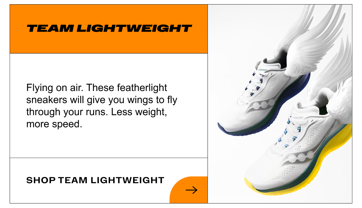 [saucony] TEAM LIGHTWIGHT - Flying on air. These featherlight sneakers will give you wings to fly through your runs. Less weight, more speed. - Shop Team Lightweight.