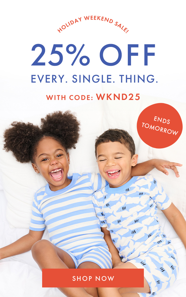 HOLIDAY WEEKEND SALE! | 25% OFF | EVERY. SINGLE. THING. WITH CODE: WKND25 | ENDS TOMORROW | SHOP NOW