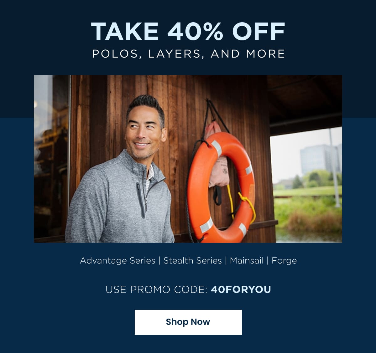 Take 40% Off Polos, Layers, And More - Advantage Series | Stealth Series | Mainsail | Forge - Use Promo Code: 40FORYOU | SHOP NOW