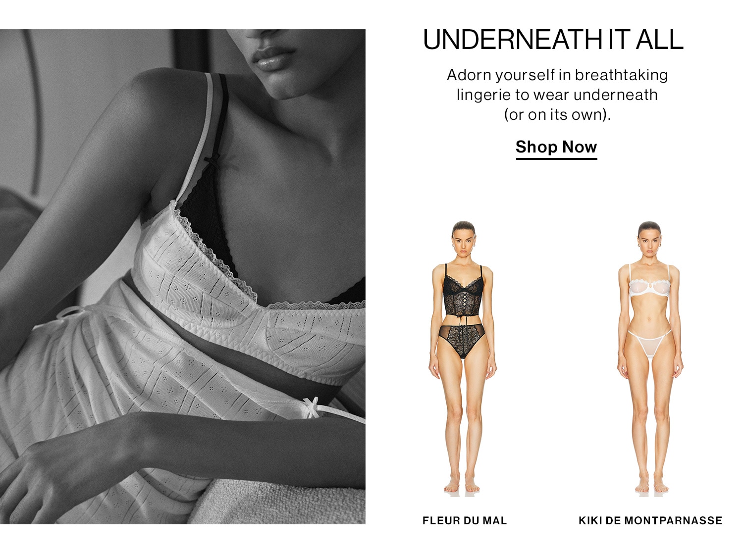 Underneath it All. Adorn yourself in breathtaking lingerie to wear underneath (or on its own). Shop Now 