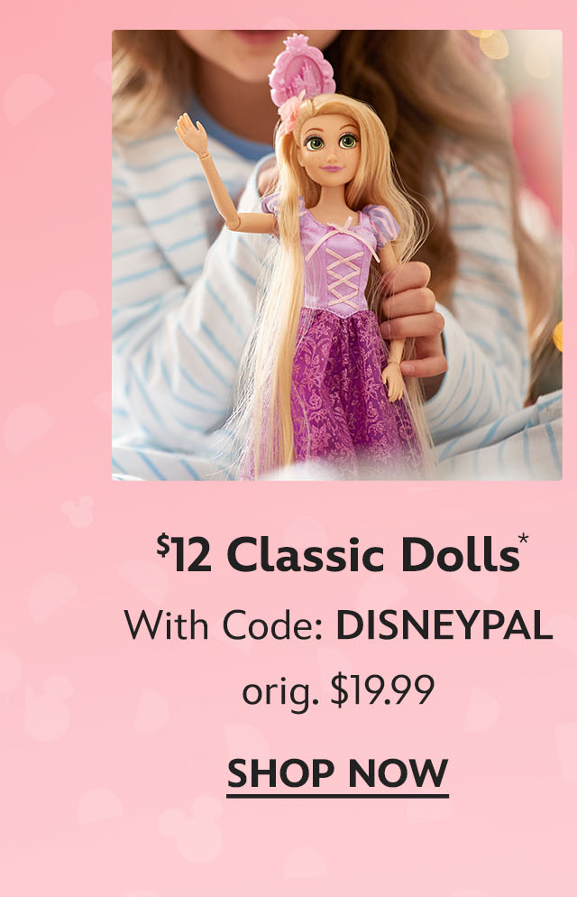 $12 Classic Dolls. orig. $19.99. With Code: DISNEYPAL  | Shop Now