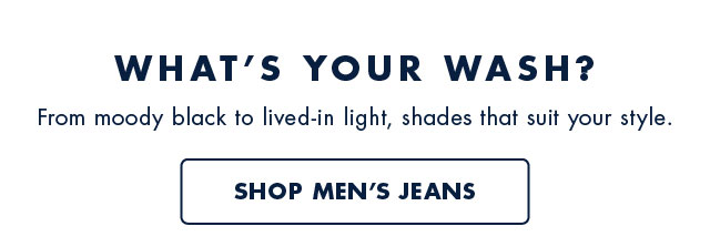 What's your wash?                                            From moody black to lived-in light, shades that suit your style.                                            Shop men's jeans                                            