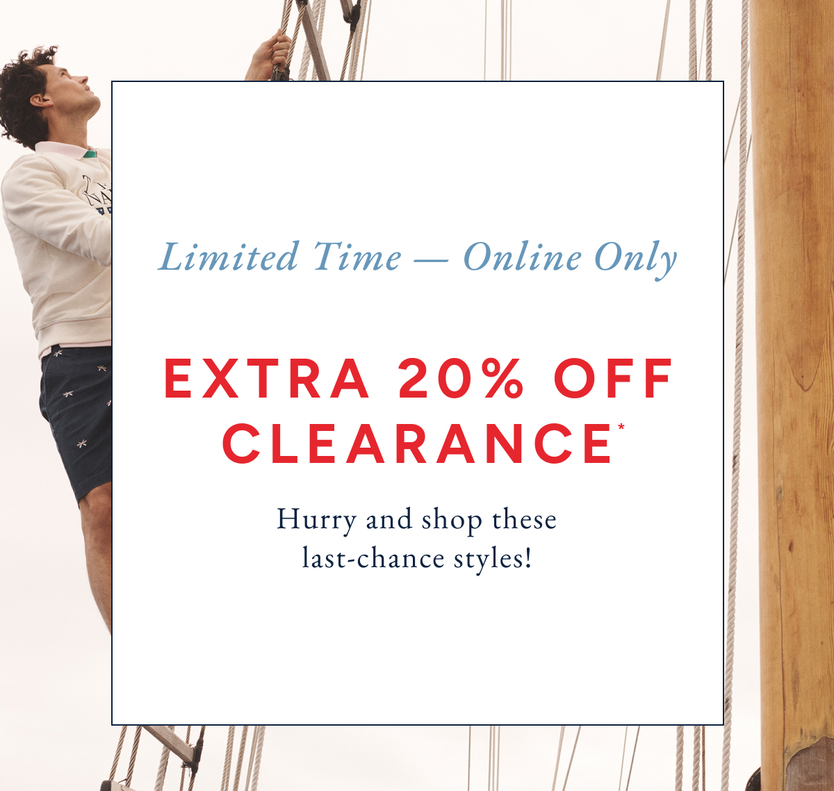 Limited time - online only. Extra 20% off clearance* Hurry and shop these last-chance styles!