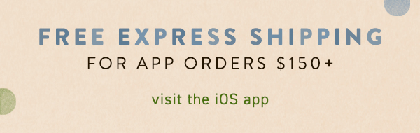 Free express shipping for app orders $150+. Visit the iOS app