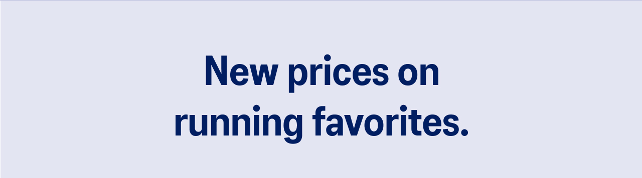 New prices on running favorites.