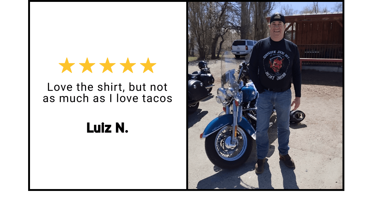 Love the shirt, but not as much as I love tacos - Luiz N.