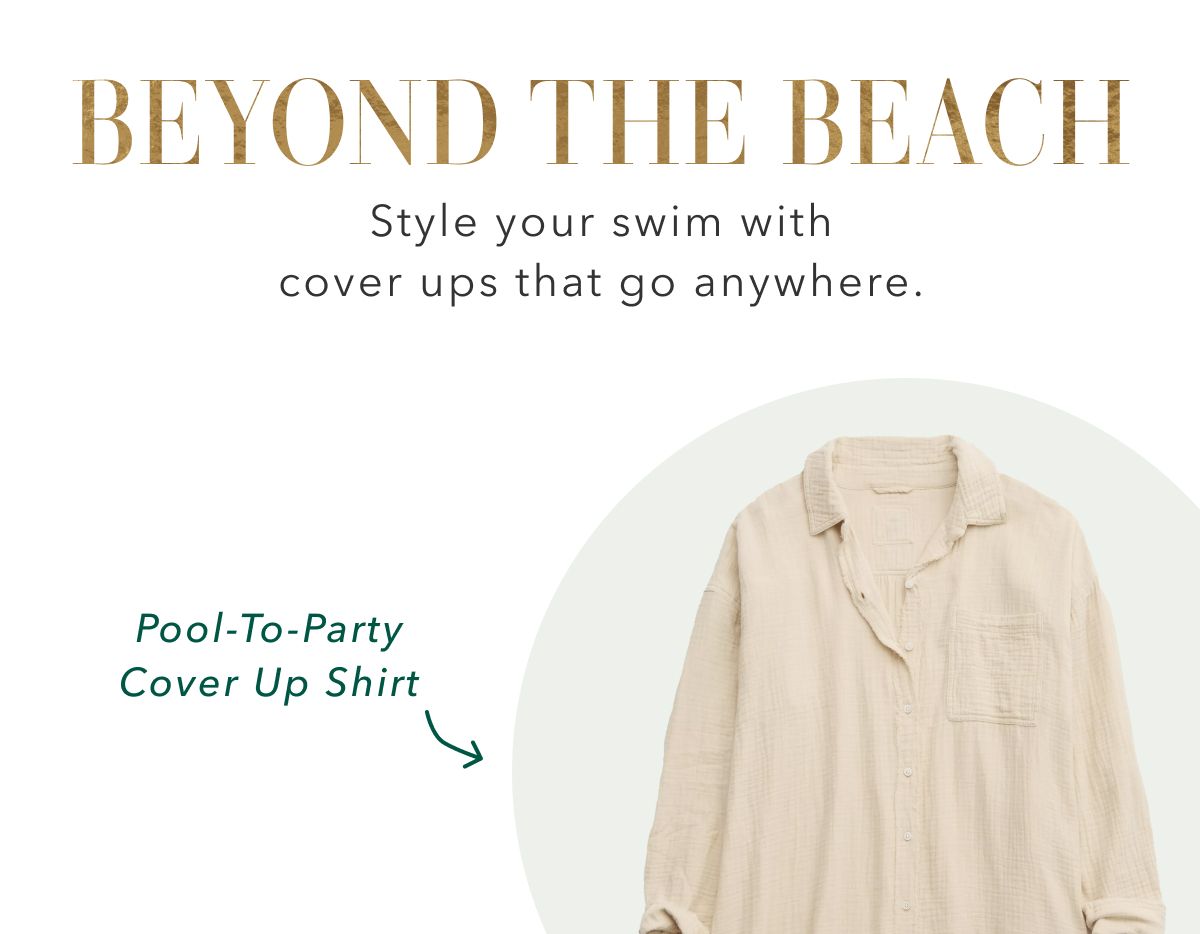 Beyond The Beach | Style your swim with cover ups that go anywhere. | Pool-To-Party Cover Up Shirt