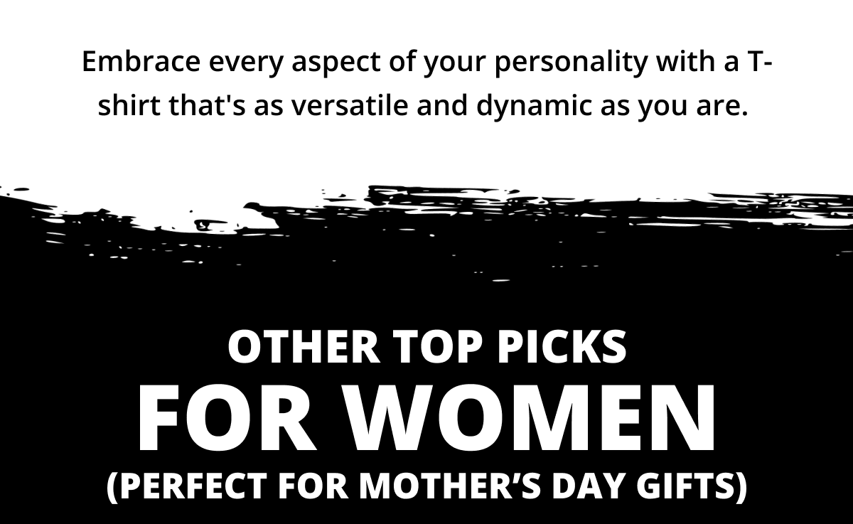 Embrace every aspect of your personality with a T-shirt that's as versatile and dynamic as you are - other top picks for women (perfect for mothers day gifts)