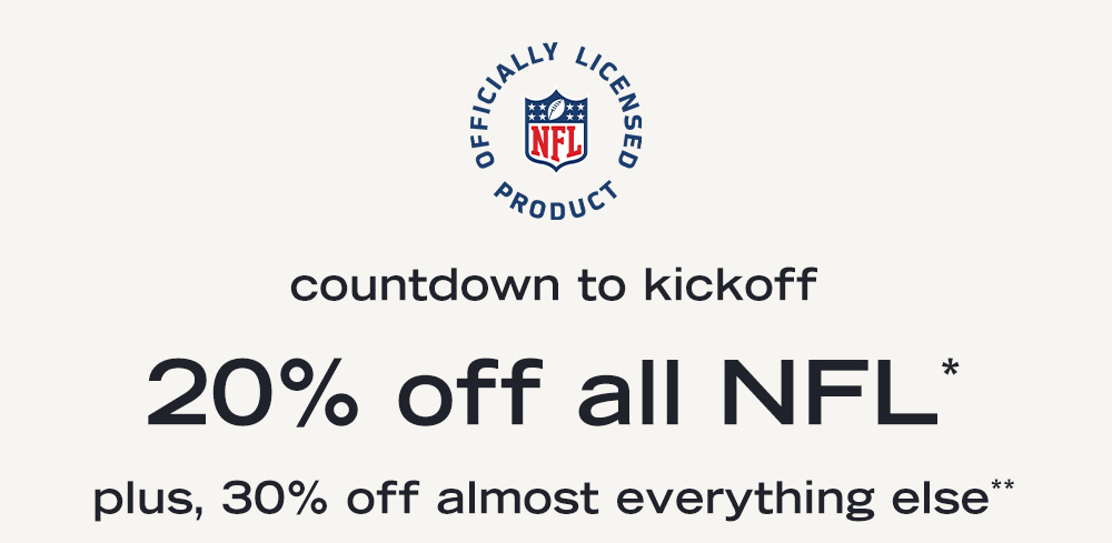 countdown to kickoff 20% off all NFL* plus, 30% off almost everything else**  shop boys> shop girls> shop NFL>