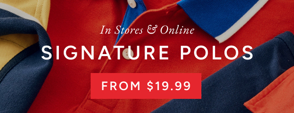 In stores & online. Signature polos from $19.99