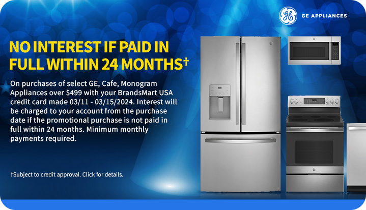 No interest if
 paid in full within 24 monthsâ€  On purchases of select appliances over $499 with your BrandsMart USA credit card made today. Interest will be charged to your account from the purchase date if the promotional purchase is not paid in full within 24 months. Minimum monthly payments required. â€ Subject to credit approval. Click for details.