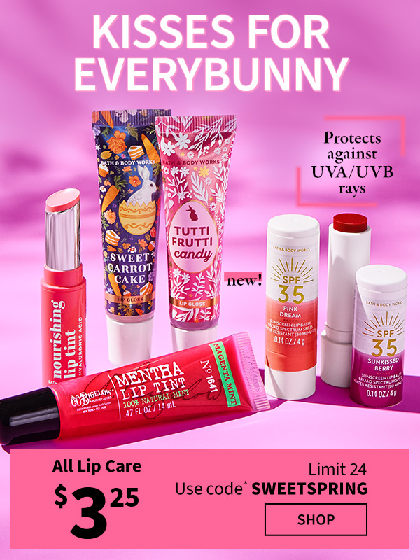  Kisses for everybunny. $3.25  All Lip Care. Protects against UVA/UVB rays   Limit 24. Use code* SWEETSPRING. SHOP. 