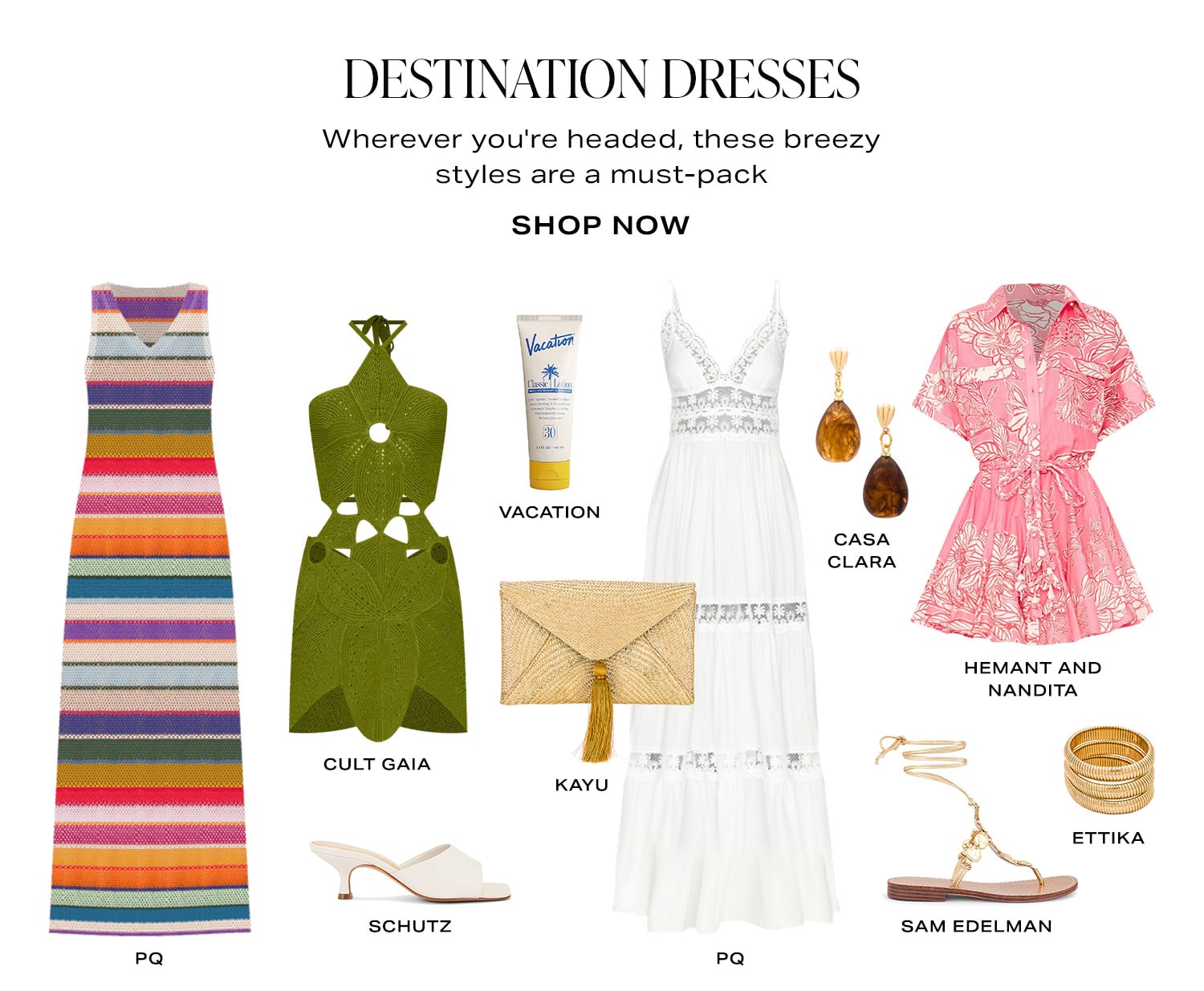 Destination Dresses. Wherever you're headed, these breezy styles are a must-pack. Product Assortment. Shop Now.