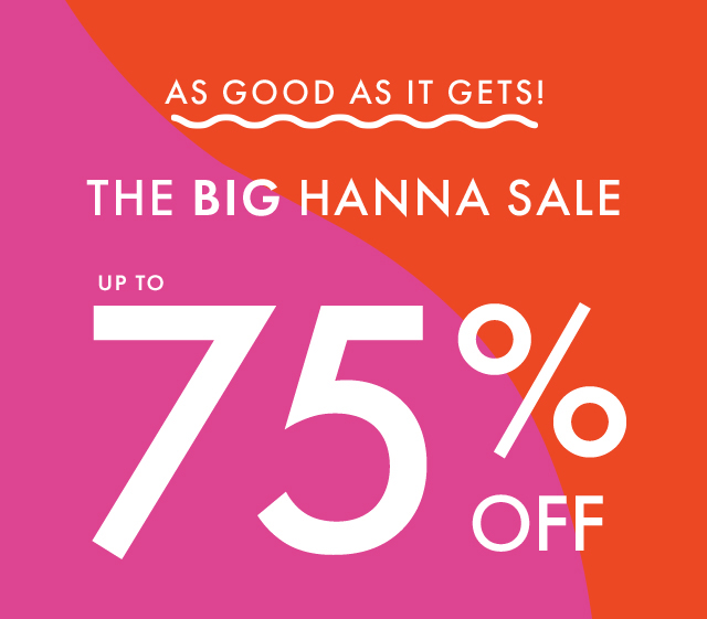 AS GOOD AS IT GETS! | THE BIG HANNA SALE | UP TO 75% OFF