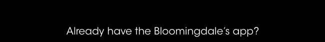 Already have the Bloomingdale's app?