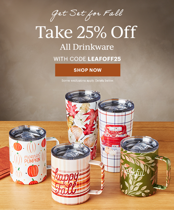 Get Set for Fall  Take 25% Off  All Drinkware  WITH CODE LEAFOFF25  [SHOP NOW] Some exclusions apply. Details below.