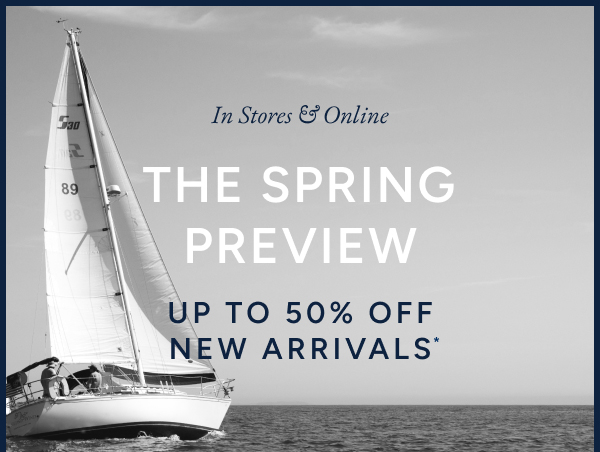 In stores & online. The spring preview. Up to 50% off new arrivals*