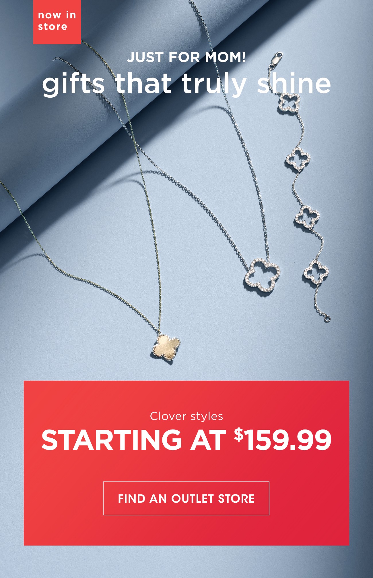 now in store | JUST FOR MOM! gifts that truly shine | Clover styles | STARTING AT $159.99| FIND AN OUTLET STORE