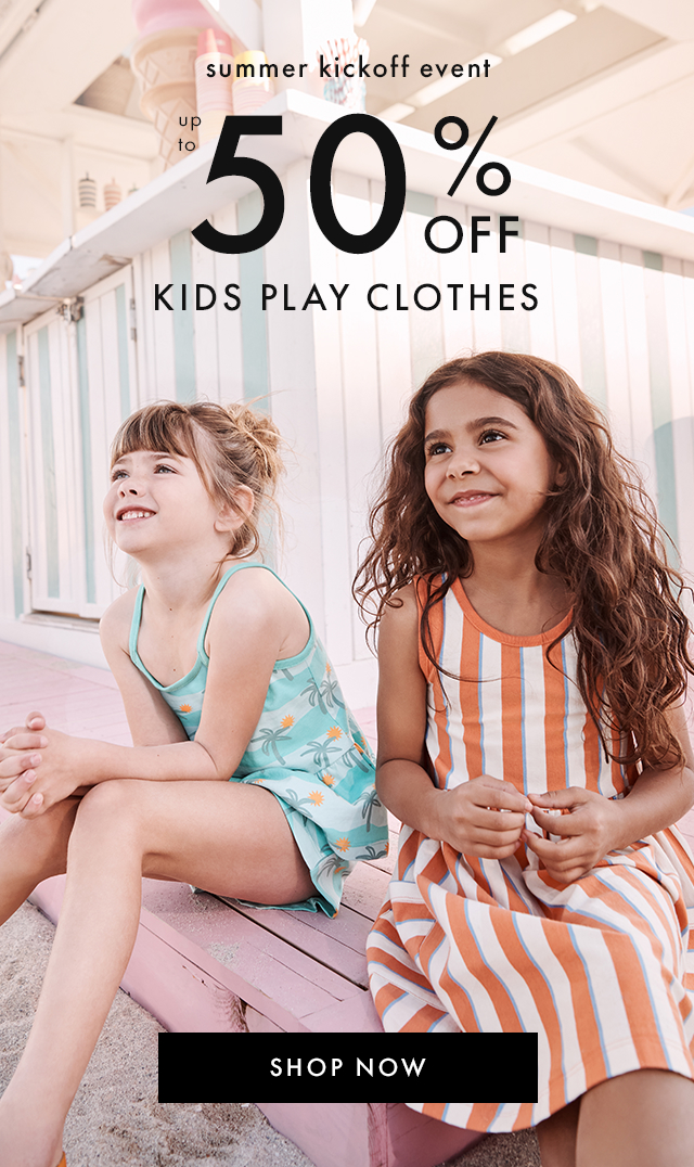 summer kickoff event | up to 50% OFF | KIDS PLAY CLOTHES | SHOP NOW