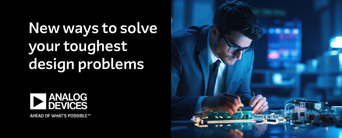 New ways to solve your toughest design problems - Analog Devices