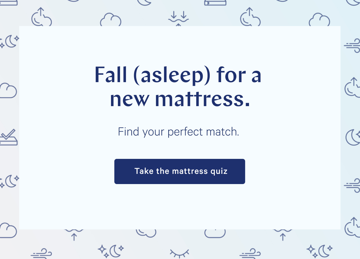 Fall (asleep) for a new mattress. >> Find your perfect match. >> Take the mattress quiz >>