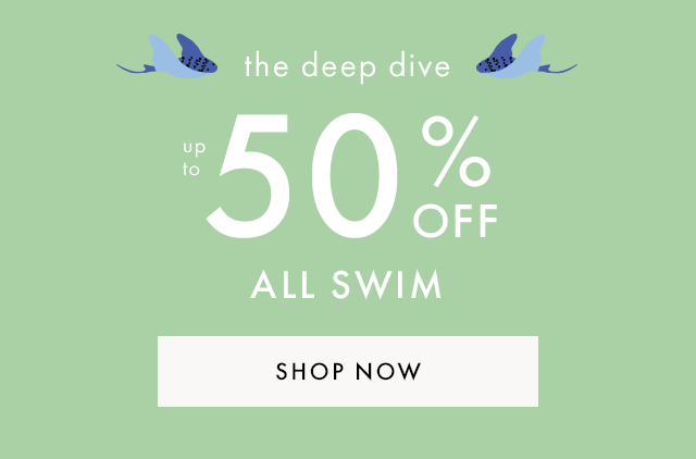 the deep dive | up to 50% OFF | ALL SWIM | SHOP NOW