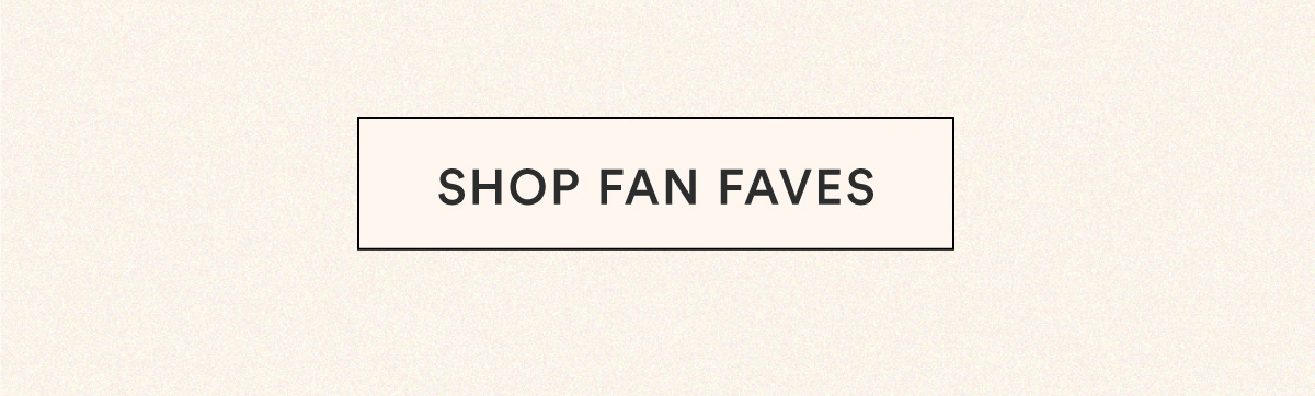 SHOP FAN FAVES>>