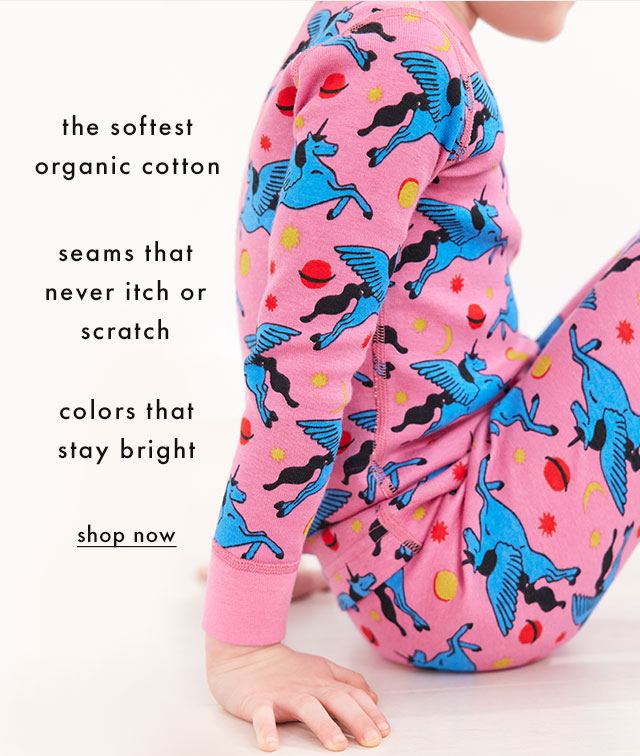 The softest organic cotton, seams that never itch or scratch, and colors that stay bright.