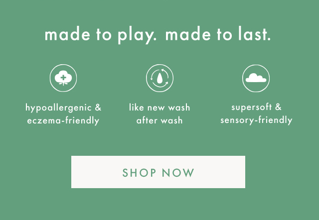 made to play. made to last. | hypoallergenic & eczema-friendly | like new wash after wash | supersoft & sensory-friendly | SHOP NOW