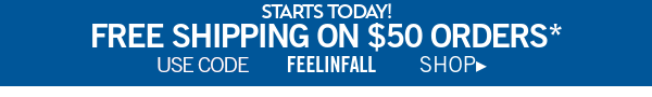 Starts today! Free shipping on $50 orders*. Use code FEELINFALL Shop