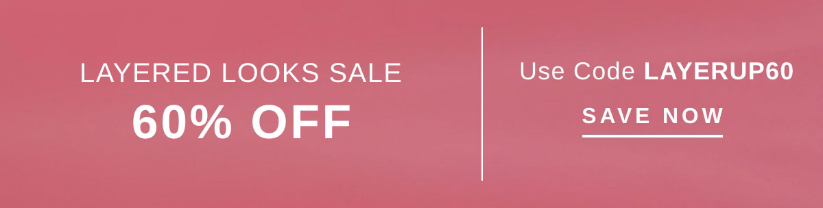 LAYERED LOOKS SALE 60% OFF | SAVE NOW