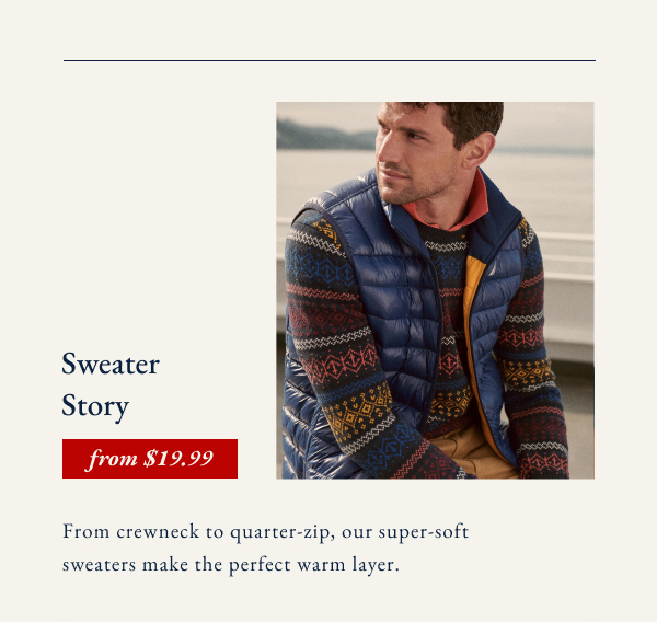 Sweater story from $19.99. From crewneck to quarter-zip, our super-soft sweaters make the perfect warm layer.