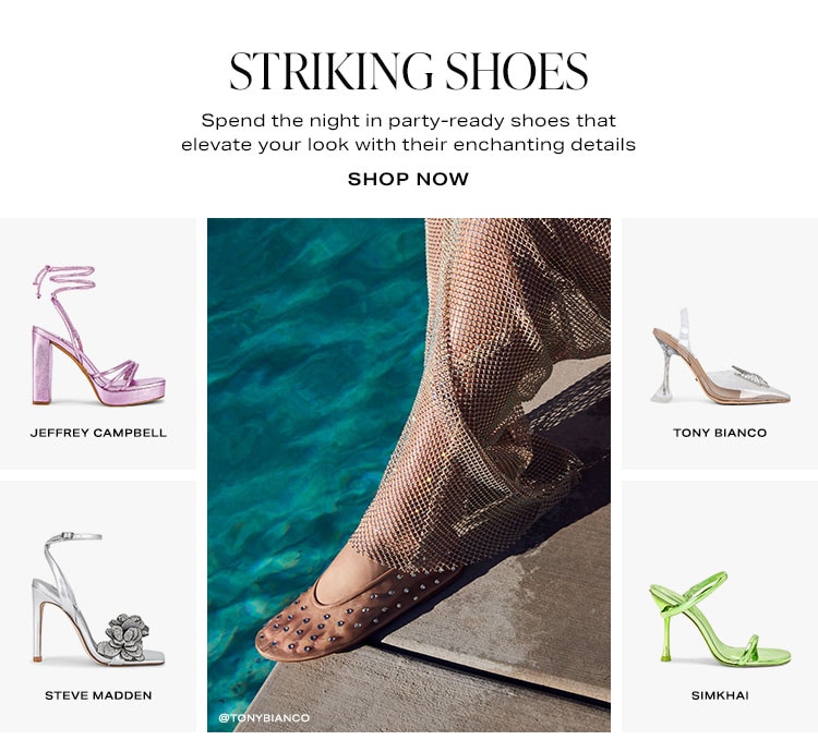 Striking Shoes. Spend the night in party-ready shoes that elevate your look with their enchanting details. Shop now