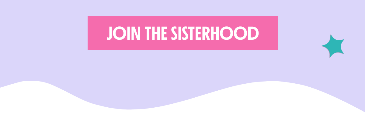 JOIN THE SISTERHOOD