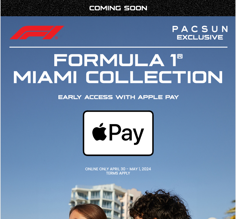 Coming Soon. F1 PacSun Exclusive. Formula 1 Miami Collection. Early Access With Apple Pay. Online only April 30 - May 1, 2024. Terms apply.