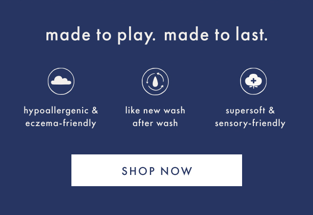 made to play. made to last. | hypoallergenic & eczema-friendly | like new wash after wash | supersoft & sensory-friendly | SHOP NOW