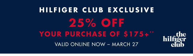 Hilfiger Club exclusive                                            25% off your purchase of $175+**                                            Valid online now - March 27                                         