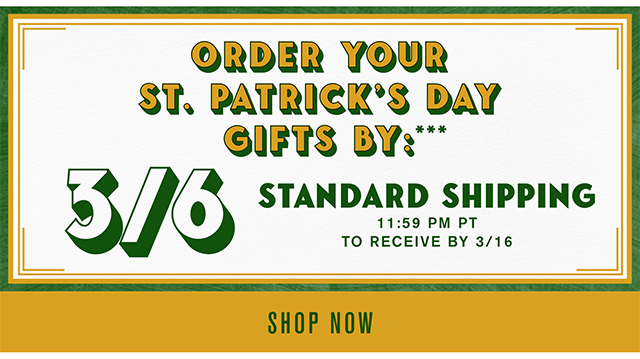 Order Your St. Patrick's Day Gifts By 3-6 for Standard Shipping to Receive by 3-16