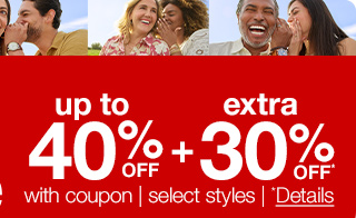 up to 40% off plus extr 30% off* with coupon | select styles | *Details