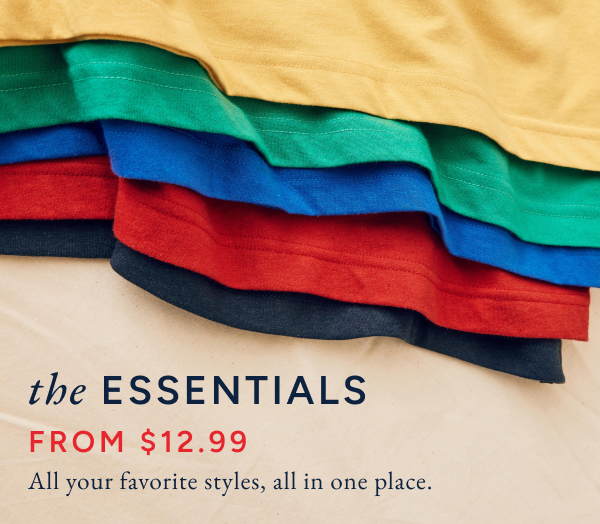 THE ESSENTIALS. From $12.99. All your favorite styles, all in one place.