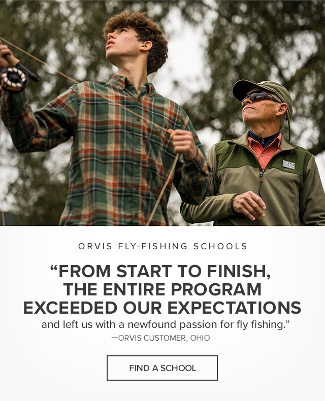 Orvis Fly-Fishing Schools 'From start to finish, the entire program exceeded our expectations and left us with a newfound passion for fly fishing.' —Orvis Customer, Ohio