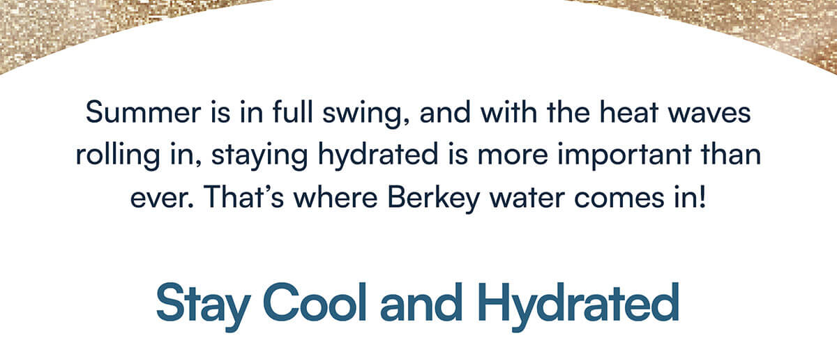 Summer is in full swing, and with the heat waves rolling in, staying hydrated is more important than ever. That’s where Berkey water comes in!