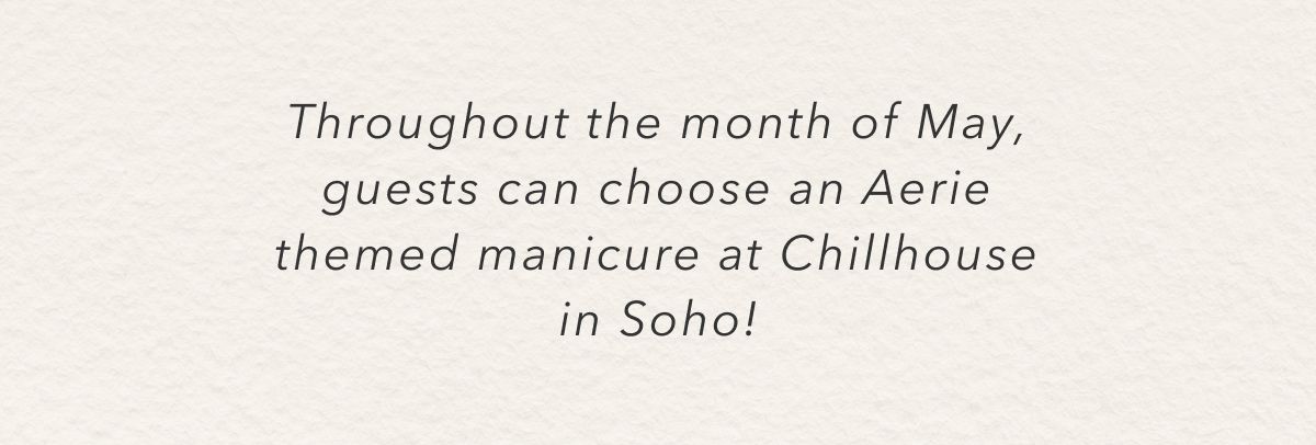 Throughout the month of May, guests can choose an Aerie themed manicure at Chillhouse in Soho!