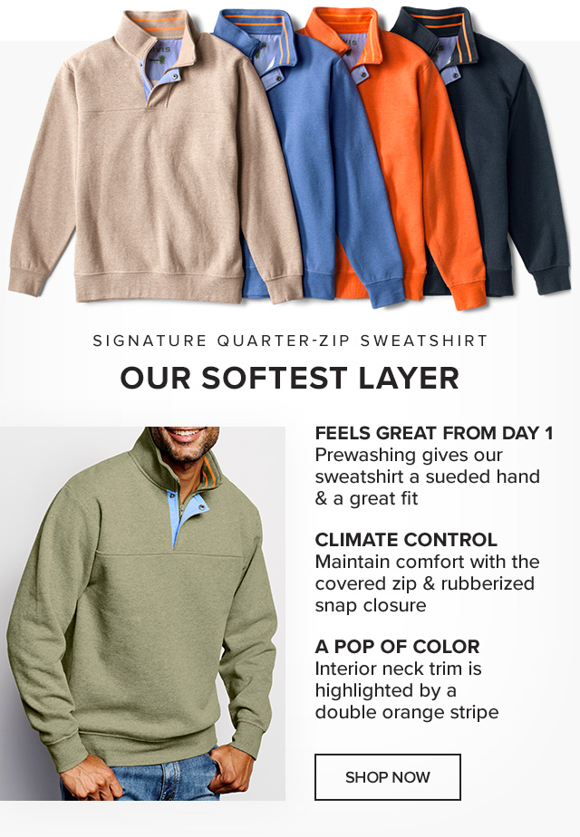 Signature Quarter-Zip Sweatshirt Our Softest Layer Feels Great from Day 1 Prewashing gives our sweatshirt a sueded hand & a great fit Climate Control Maintain comfort with the covered zip & rubberized snap closure A Pop of Color Interior neck trim is highlighted by a double orange stripe