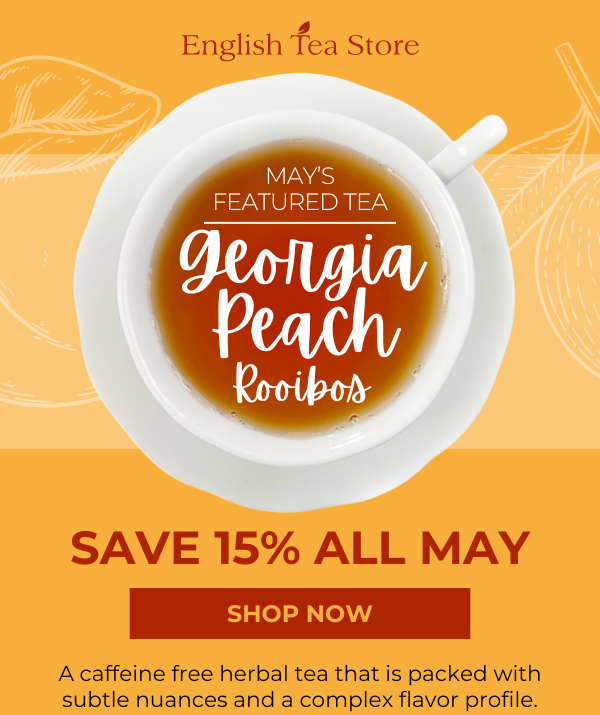 May's Featured Tea. Georgia Peach Rooibos. Save 15% Throughout May.