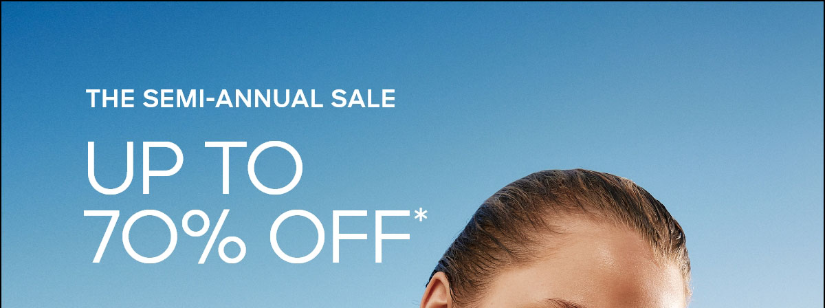 THE SEMI-ANNUAL SALE UP TO 70% OFF