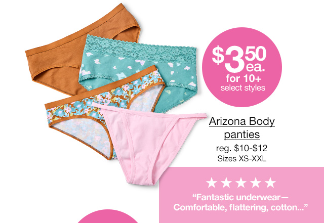 $3.50 each for 10+, select styles. Arizona Body panties, regular $10 to $12. Sizes XS-XXL