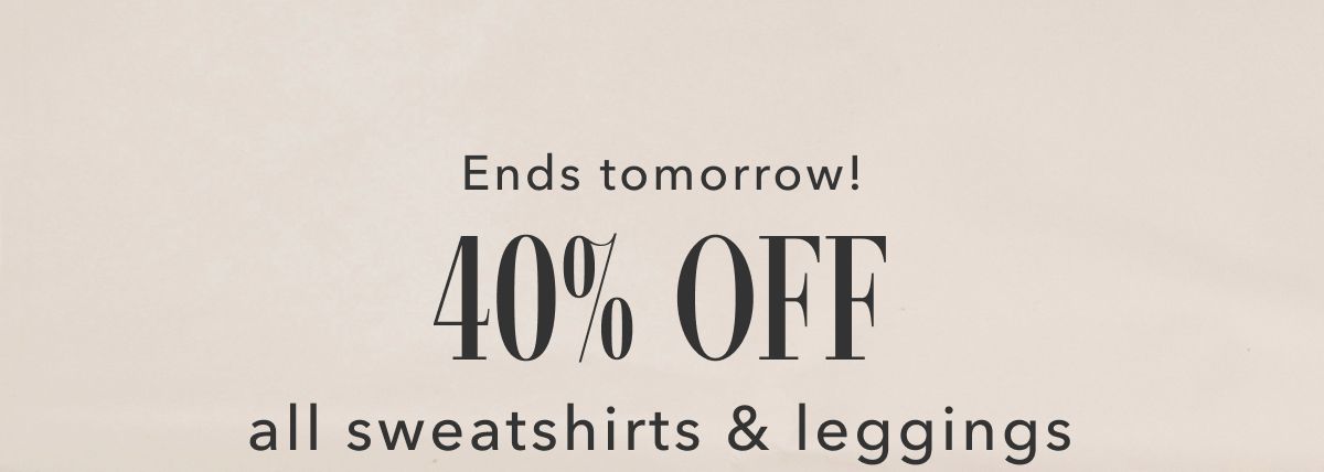 Ends tomorrow! 40% Off all sweatshirts & leggings