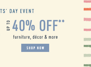 Up to 40% off furniture, decor, and more. Shop now.