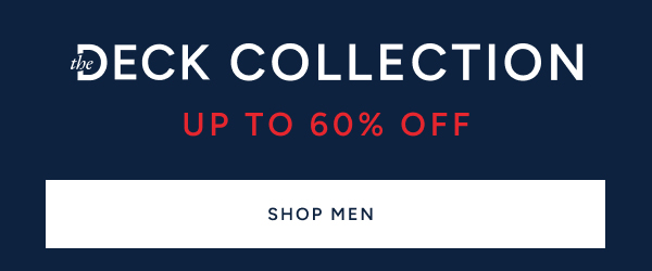 The deck collection up to 60% off SHOP MEN